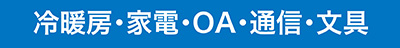 冷暖房･家電･OA･通信・文具